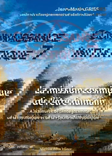 Connaissance initiatique 7 : La mission cosmique de lêtre humain A la lumière de lennéagramme, de la mythologie et de la Psycho-Anthropologie