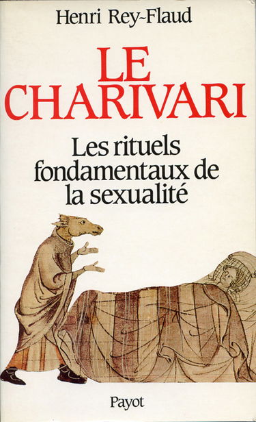 Le Charivari : les rituels fondamentaux de la sexualité