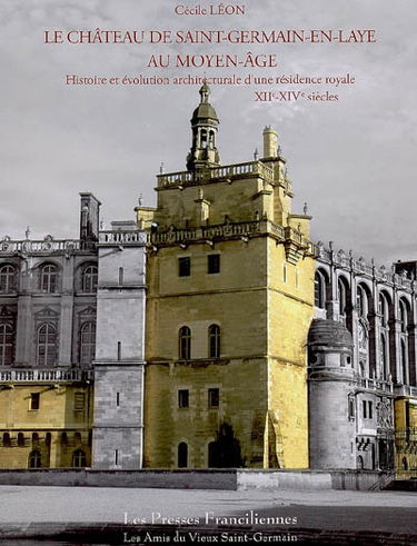 Le château de Saint-Germain-en-Laye au Moyen Age, XIIe-XIVe siècles : histoire et évolution architecturale d'une résidence royale