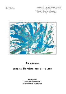 En chemin vers le baptême des 2-7ans : guide animateur des rencontres de parents