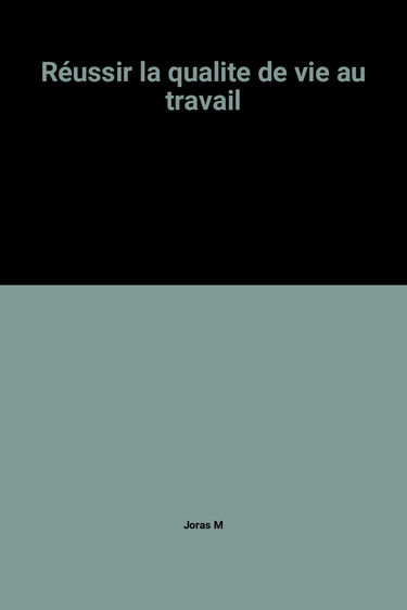 Réussir la qualité de vie au travail : guide d'ergologie