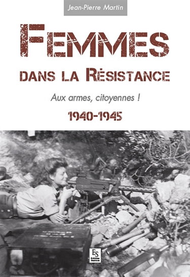 Couverture de Femmes dans la Résistance : 1940-1945 : aux armes, citoyennes ! par Jean-Pierre Martin