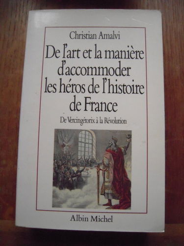 De l'art et la manière d'accommoder les héros de l'histoire de France : essais de mythologie nationale