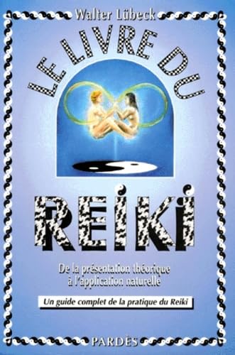 Le livre du reiki : un guide complet de la pratique du reiki : de la présentation théorique à l'application naturelle