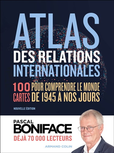 Atlas des relations internationales : 100 cartes pour comprendre le monde de 1945 à nos jours