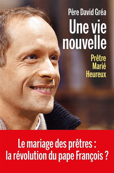 Une vie nouvelle : prêtre, marié, heureux