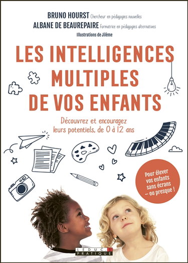 Les intelligences multiples de vos enfants : découvrez et encouragez leurs potentiels, de 0 à 12 ans : pour élever vos enfants sans écrans - ou presque !