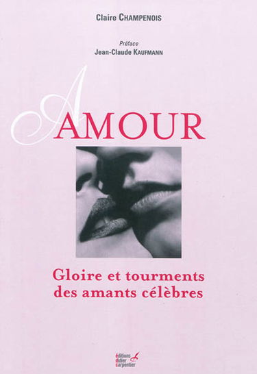 Amour : gloire et tourments des amants célèbres