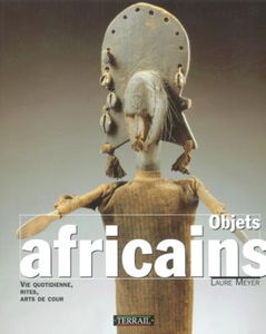 Objets africains : Vie quotidienne, rites, arts de cour