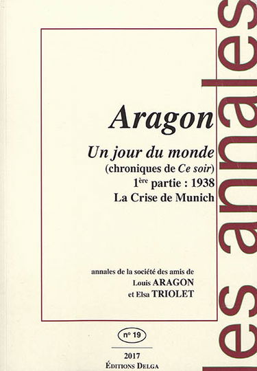 Annales de la Société des amis de Louis Aragon et Elsa Triolet, n° 19. Un jour du monde, chroniques de Ce soir : 1ere partie, 1938, la crise de Munich
