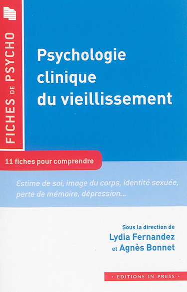 Psychologie clinique du vieillissement : 11 fiches pour comprendre le concept : estime de soi, image du corps, identité sexuée, perte de mémoire, dépression...