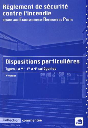 Règlement de sécurité contre l'incendie relatif aux établissements recevant du public : dispositions particulières commentées : types J à Y, 1re à 4e catégories