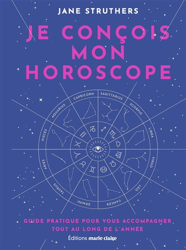 Je conçois mon horoscope : guide pratique pour vous accompagner tout au long de l'année