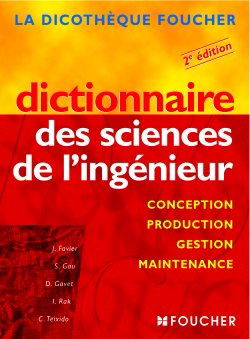Dictionnaire des sciences de l'ingénieur : conception, production, gestion, maintenance, (concepts et démarches)
