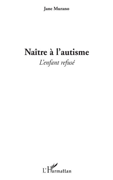 Naître à l'autisme : l'enfant refusé : récit