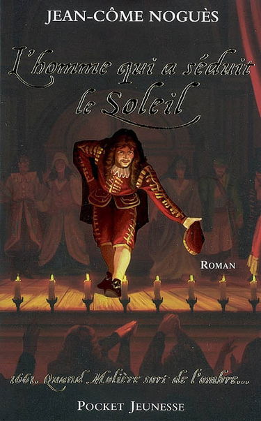 L'homme qui a séduit le Soleil : 1661, quand Molière sort de l'ombre...