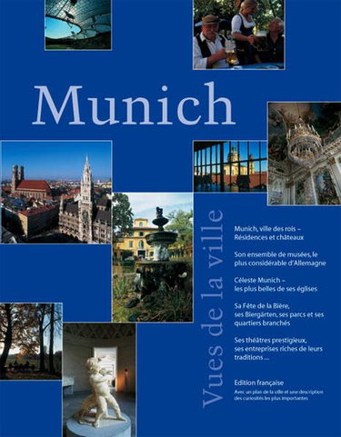 Couverture de Munich Vues de la ville: Munich, ville des rois - Résidences et châteaux; Son ensemble de musées, le plus considérable d'Allemagne; Céleste Munich - ... ses entreprises riches de leurs traditions