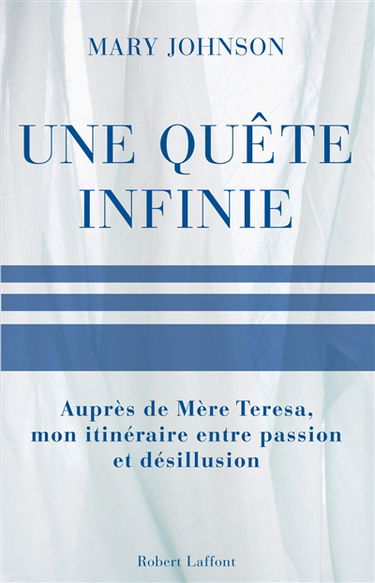 Une quête infinie : auprès de Mère Teresa, mon itinéraire, entre passion et désillusion