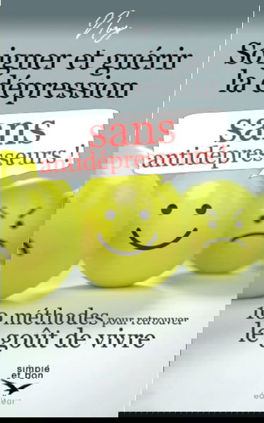 Soigner et guérir la dépression sans antidépresseurs: 10 méthodes pour retrouver le goût de vivre