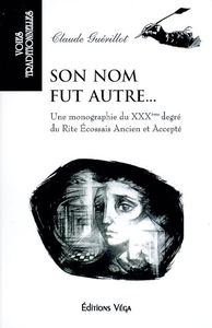 Son nom fut autre... : une monographie du XXXème degré du Rite Ecossais Ancien et Accepté