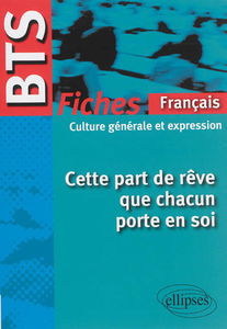 Cette part de rêve que chacun porte en soi : BTS français, culture générale et expression : fiches de culture générale et expression