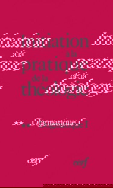 Initiation à la pratique de la théologie, tome 2 : Dogmatique 1