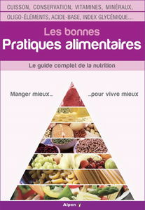 Les bonnes pratiques alimentaires : le guide complet de la nutrition : cuisson, conservation, vitamines, minéraux, oligo-éléments, acide-base, index glycémique...
