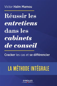 Réussir les entretiens dans les cabinets de conseil : cracker les cas et se différencier : la méthode intégrale
