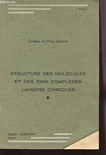 STRUCTURE DES MOLECULES ET DES IONS COMPLEXES - LIAISONS CHIMIQUES / CERTIFICAT DE CHJIMIE GENERALE.