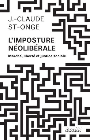 L'imposture néolibérale : marché, liberté et justice sociale