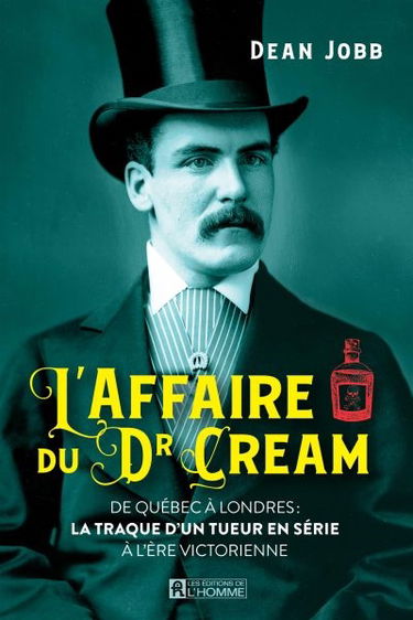 L'affaire du Dr Cream : De Québec à Londres : la traque d'un tueur en série à l'ère victorienne