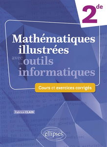 Mathématiques illustrées avec les outils informatiques 2de : cours et exercices corrigés