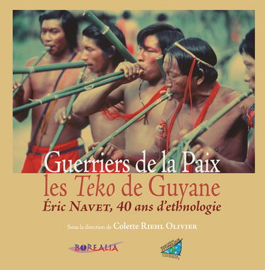 Guerriers de la paix : les Teko de Guyane : Eric Navet, 40 ans d'ethnologie