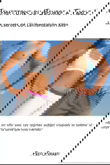 Remettons du beurre à table !: Les Secrets de la Nutrition Keto