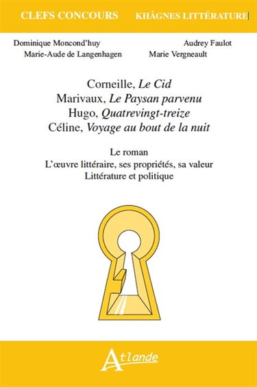Corneille, Le Cid ; Marivaux, Le paysan parvenu ; Hugo, Quatrevingt-treize ; Céline, Voyage au bout de la nuit : le roman, l'oeuvre littéraire, ses propriétés, sa valeur, littérature et politique