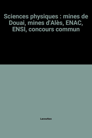 Sciences physiques : mines de Douai, mines d'Alès, ENAC, ENSI, concours commun