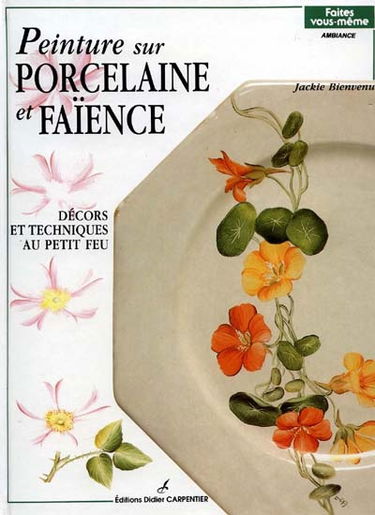 Peinture sur porcelaine et faïence. Vol. 1. Décors et techniques au petit feu