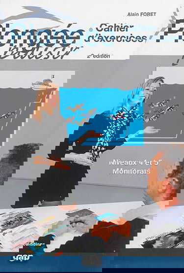 Plongée plaisir : cahier d'exercices : niveaux 4 et 5, monitorats