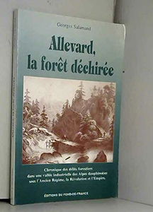 Allevard, La Foret Dechiree. Chronique Des Delits Forestiers Dans Une Vallee Industrielle Des Alpes Dauphinoises Sous L'Ancien Regime, La Revolution Et L'Empire