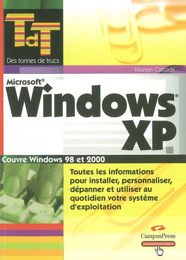 Windows XP : couvre Windows 98 et 2000 : toutes les informations pour installer, personnaliser, dépanner et utiliser au quotidien votre système d'exploitation