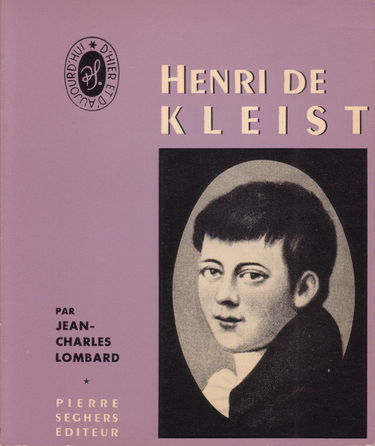 Henri de Kleist : Tableau synoptique de la vie et des oeuvres de Kleist et des événements artistiques, littéraires et historiques de son époque... étude sur l'écrivain par Jean-Charles Lombard... Choix de textes de Kleist... Bibliographie