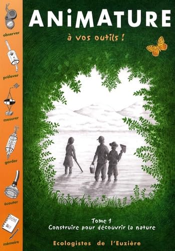Animature: Tome 1, A vos outils ! Construire pour découvrir la nature