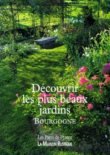 Découvrir les plus beaux jardins. Vol. 1. Bourgogne