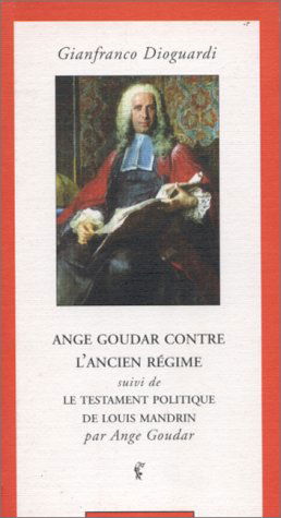 Ange Goudar contre l'Ancien Régime. Le Testament politique de Louis Mandrin