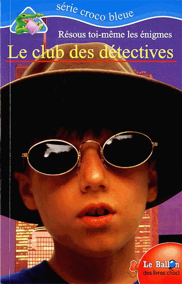 Le club des détectives : résous toi-même les énigmes