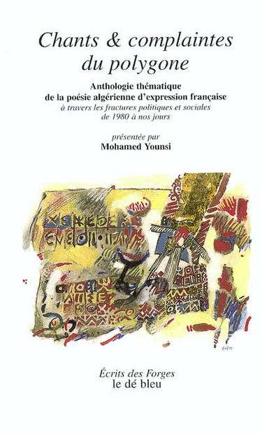 Chants et complaintes du polygone : anthologie thématique de la poésie algérienne d'expression française : à travers les fractures politiques et sociales de 1980 à nos jours