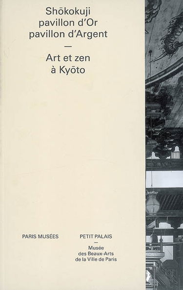 Shôkokuji, pavillon d'Or, pavillon d'Argent : art et zen à Kyôto : exposition, Paris, Petit Palais, 16 octobre-14 décembre 2008