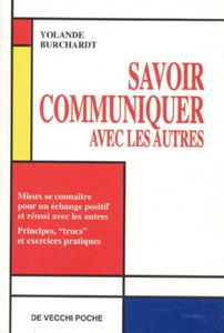 Savoir communiquer avec les autres : mieux se connaître pour un échange positif et réussi avec les autres : principes, trucs et exercices pratiques