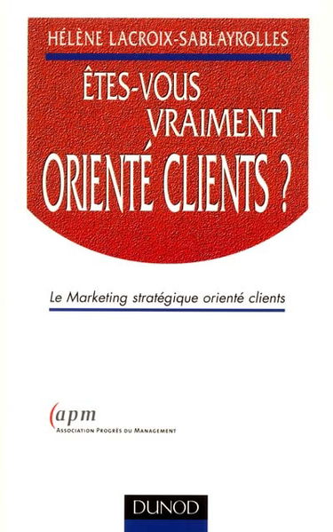 Etes-vous vraiment orienté clients ? : le marketing stratégique orienté clients