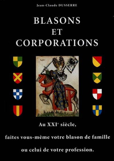Blasons et corporations : au 21e siècle faites vous-même le blason de votre famille, de votre profession, de votre club, de votre école ou de votre ville...